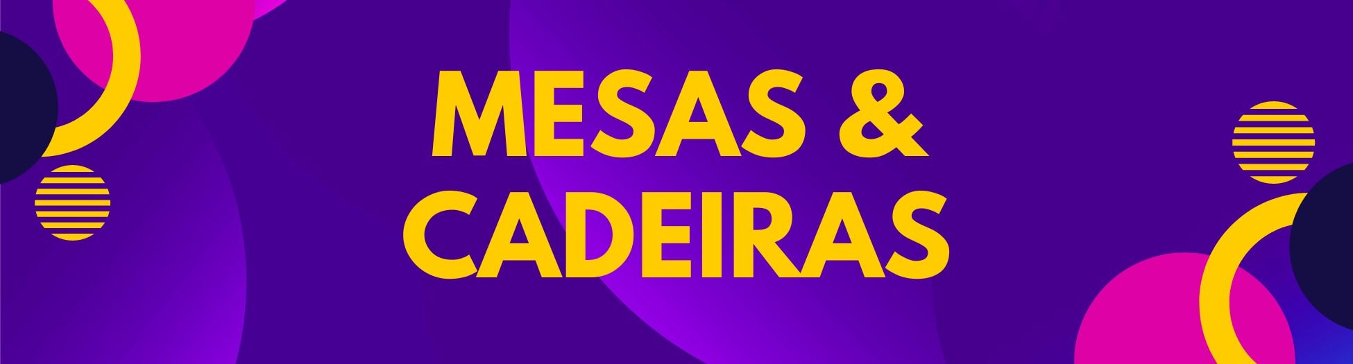 Cadeiras e Mesas - Compensa Mais